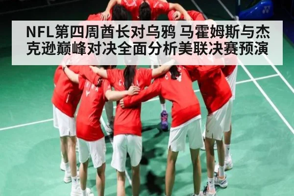 NFL第四周酋长对乌鸦 马霍姆斯与杰克逊巅峰对决全面分析美联决赛预演